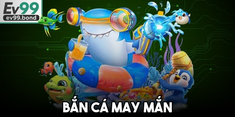 Bắn Cá May Mắn