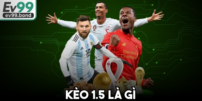 Kèo 1.5 Là Gì