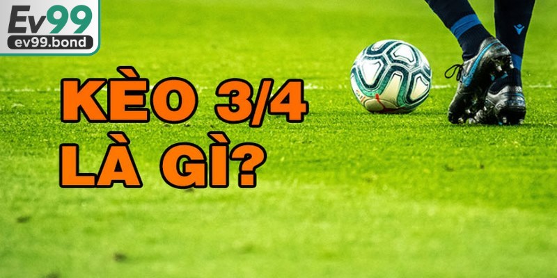 Cách đọc chính xác nhất cho kèo chấp 3/4 là cho anh em tìm hiểu