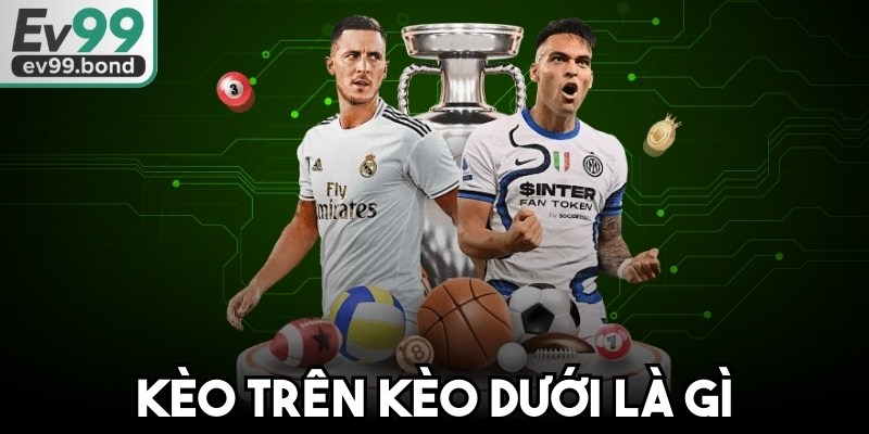 Kèo Trên Kèo Dưới Là Gì